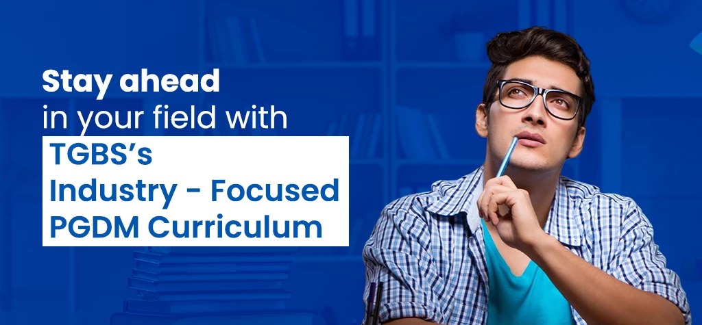 Stay ahead in your field with TGBSs Industry Focused PGDM Curriculum