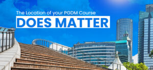 The Location of your PGDM Course DOES MATTER